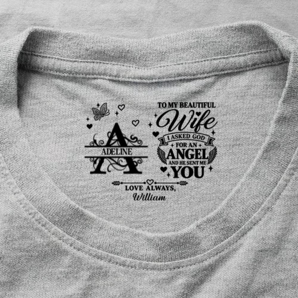To My Dear Wife I Asked God For An Angel And He Sent Me You, Gift For Wife - Personalized Shirt With Design Inner Neck