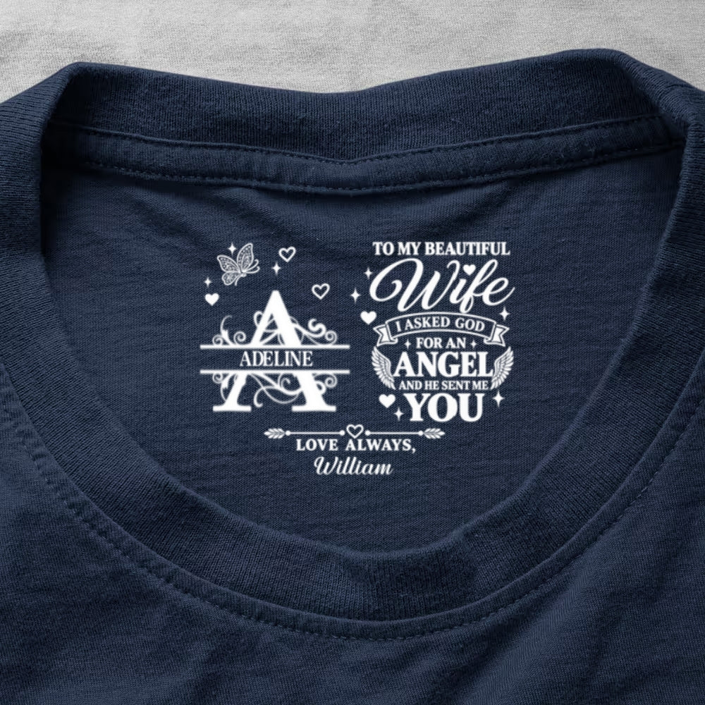 To My Dear Wife I Asked God For An Angel And He Sent Me You, Gift For Wife - Personalized Shirt With Design Inner Neck