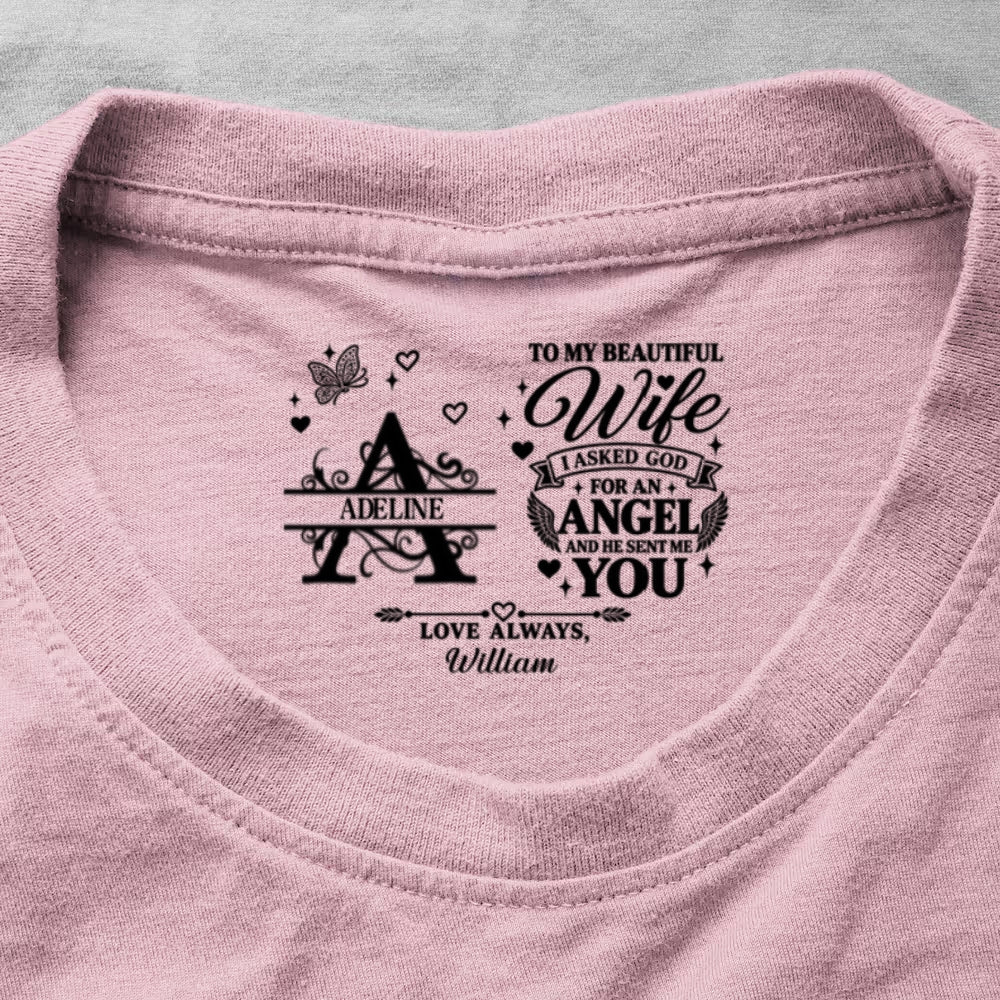 To My Dear Wife I Asked God For An Angel And He Sent Me You, Gift For Wife - Personalized Shirt With Design Inner Neck