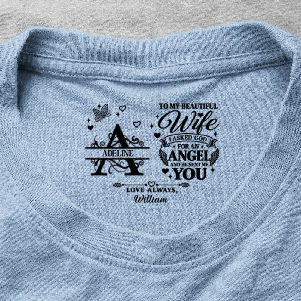 To My Dear Wife I Asked God For An Angel And He Sent Me You, Gift For Wife - Personalized Shirt With Design Inner Neck