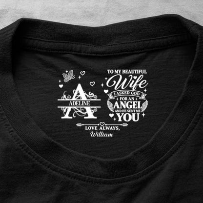 To My Dear Wife I Asked God For An Angel And He Sent Me You, Gift For Wife - Personalized Shirt With Design Inner Neck