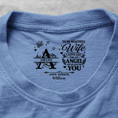 To My Dear Wife I Asked God For An Angel And He Sent Me You, Gift For Wife - Personalized Shirt With Design Inner Neck