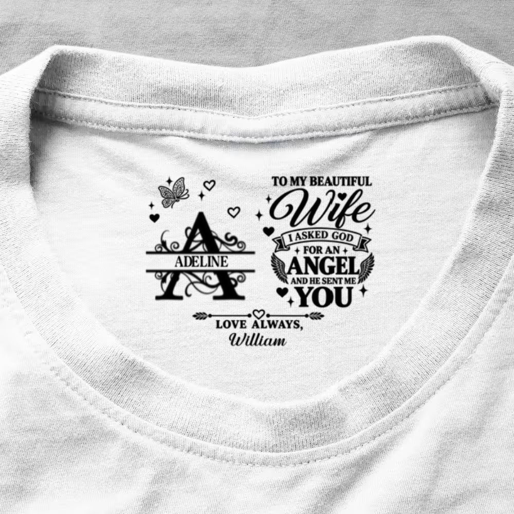 To My Dear Wife I Asked God For An Angel And He Sent Me You, Gift For Wife - Personalized Shirt With Design Inner Neck