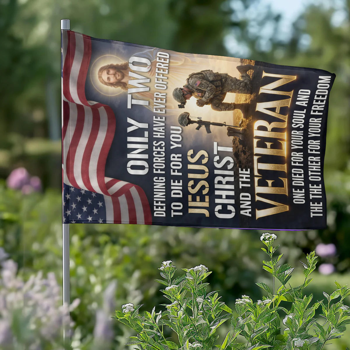 Only Two Defining Forces Have Ever Offered To Die For You Jesus Christ and Veterans - House Flag