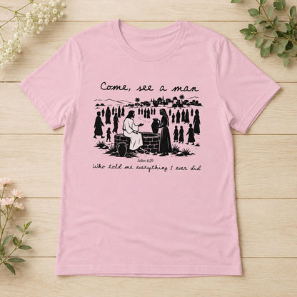 Come, See A Man Who Told Me Everything I Ever Did | 2D Unisex T-shirt