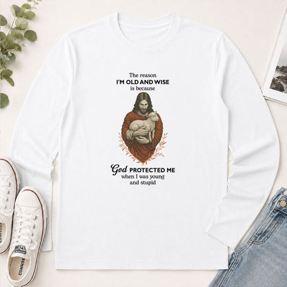 The Reason I'm Old And Wise Is Because God Protected Me When I Was Young And Stupid - Funny Christian Gift - 2D Unisex Long Sleeve