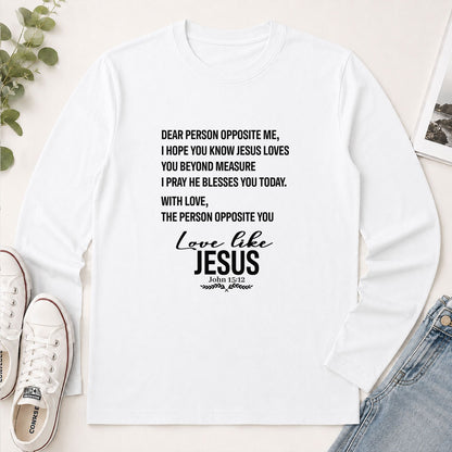 Dear Person Opposite Me, Love Like Jesus John 15-12, Christian Gift - 2D Unisex Long Sleeve
