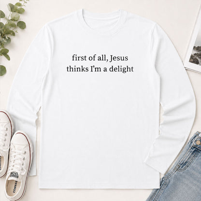 First Of All Jesus Thinks I'm A Delight - Funny Christian Gift - 2D Unisex Long Sleeve